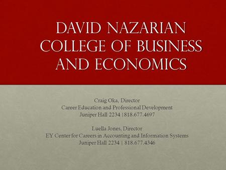 David Nazarian College of Business and Economics Craig Oka, Director Career Education and Professional Development Juniper Hall 2234 |818.677.4697 Luella.