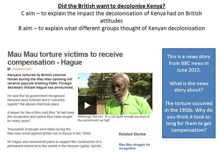 Did the British want to decolonise Kenya? C aim – to explain the impact the decolonisation of Kenya had on British attitudes B aim – to explain what different.