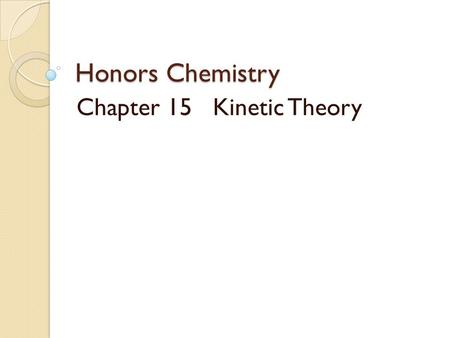 Honors Chemistry Chapter 15 Kinetic Theory. 15.1 Molecules in Motion Robt Hooke – explanation of gas behavior ◦ Kinetic Theory – explains the effects.