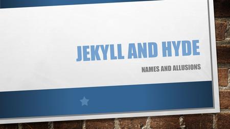 JEKYLL AND HYDE NAMES AND ALLUSIONS. WARM UP 1. EXPLAIN THE FOLLOWING ALLUSIONS (INCLUDE WHAT KIND OF ALLUSION IT IS) AND WHY THEY ARE FITTING ALLUSIONS.