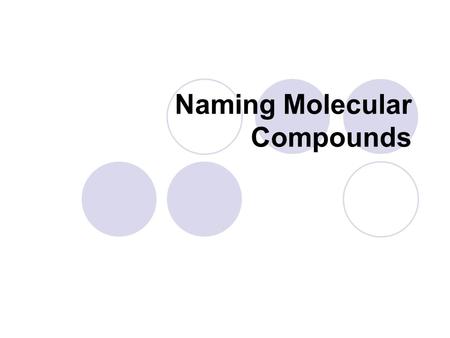 Naming Molecular Compounds. Naming Molecular / Covalent Compounds First, is the compound molecular?  If the first element is a nonmetal, then the compound.