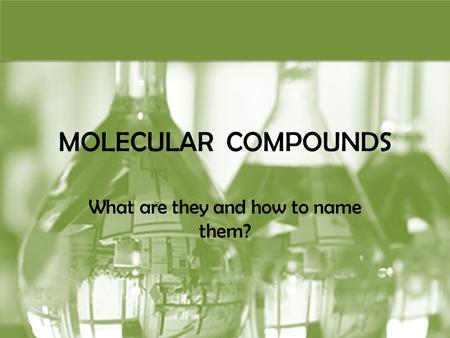 MOLECULAR COMPOUNDS What are they and how to name them?