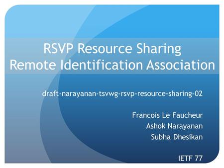 RSVP Resource Sharing Remote Identification Association draft-narayanan-tsvwg-rsvp-resource-sharing-02 Francois Le Faucheur Ashok Narayanan Subha Dhesikan.