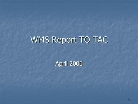 1 WMS Report TO TAC April 2006. 2 In Brief Two Working Group reports Two Working Group reports Two Task Force Reports Two Task Force Reports BENA presentation.