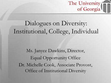 Dialogues on Diversity: Institutional, College, Individual Ms. Janyce Dawkins, Director, Equal Opportunity Office Dr. Michelle Cook, Associate Provost,