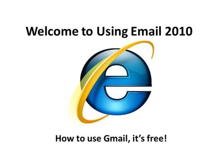 Welcome to Using Email 2010 How to use Gmail, it’s free!