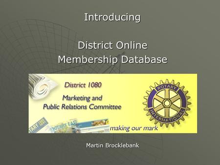 Introducing District Online Membership Database Martin Brocklebank.
