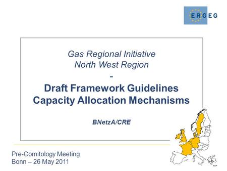 Gas Regional Initiative North West Region - Draft Framework Guidelines Capacity Allocation Mechanisms BNetzA/CRE Pre-Comitology Meeting Bonn – 26 May 2011.
