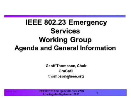 IEEE 802.23 Emergency Services WG Los Angeles September 2011 Januaryr 2011 1 IEEE 802.23 Emergency Services Working Group Agenda and General Information.