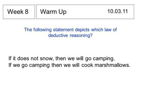 Warm Up 10.03.11 Week 8 If it does not snow, then we will go camping. If we go camping then we will cook marshmallows. The following statement depicts.