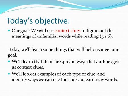 Today’s objective: Our goal: We will use context clues to figure out the meanings of unfamiliar words while reading (3.1.6). Today, we’ll learn some things.