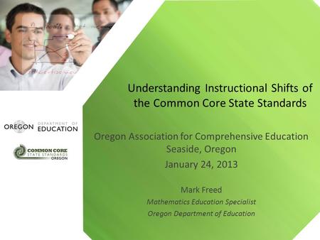 Oregon Association for Comprehensive Education Seaside, Oregon January 24, 2013 Mark Freed Mathematics Education Specialist Oregon Department of Education.