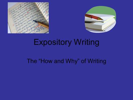 Expository Writing The “How and Why” of Writing. What is Expository Writing? Expository writing is defined as presenting reasons, explanations, or steps.