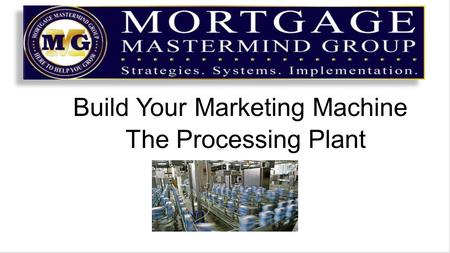 Build Your Marketing Machine The Processing Plant.