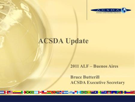 ACSDA Update 2011 ALF – Buenos Aires Bruce Butterill ACSDA Executive Secretary.