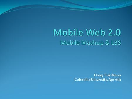 Mobile Web 2.0 Mobile Mashup & LBS