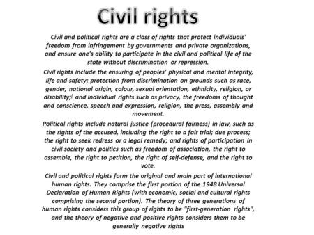 Civil and political rights are a class of rights that protect individuals' freedom from infringement by governments and private organizations, and ensure.