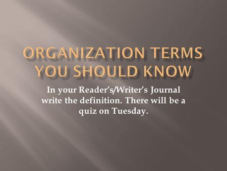 In your Reader’s/Writer’s Journal write the definition. There will be a quiz on Tuesday.