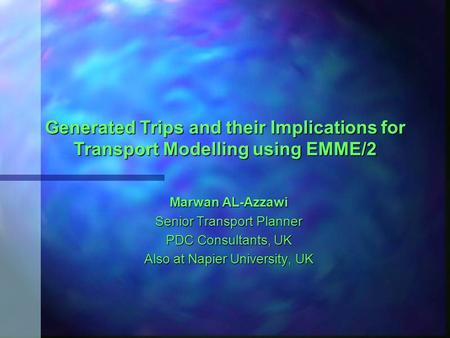 Generated Trips and their Implications for Transport Modelling using EMME/2 Marwan AL-Azzawi Senior Transport Planner PDC Consultants, UK Also at Napier.