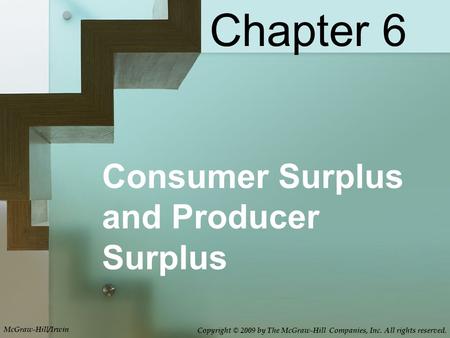 Consumer Surplus and Producer Surplus Chapter 6 McGraw-Hill/Irwin Copyright © 2009 by The McGraw-Hill Companies, Inc. All rights reserved.