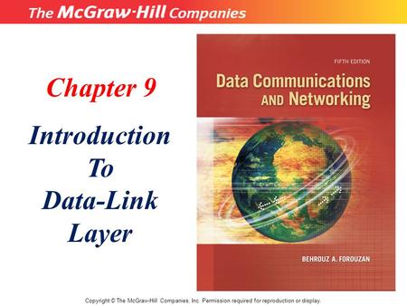 Chapter 9 Introduction To Data-Link Layer Copyright © The McGraw-Hill Companies, Inc. Permission required for reproduction or display.