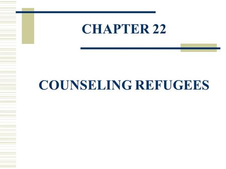 CHAPTER 22 COUNSELING REFUGEES. Refugees  Refugees leave their home country due to persecution  Individuals are granted asylum when they meet the criteria.