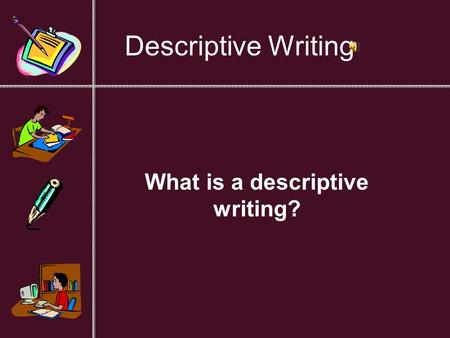 Descriptive Writing What is a descriptive writing?