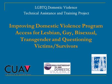 LGBTQ Domestic Violence Technical Assistance and Training Project Improving Domestic Violence Program Access for Lesbian, Gay, Bisexual, Transgender.
