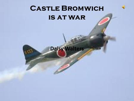 Castle Bromwich is at war