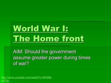 World War I: The Home front World War I: The Home front AIM: Should the government assume greater power during times of war?