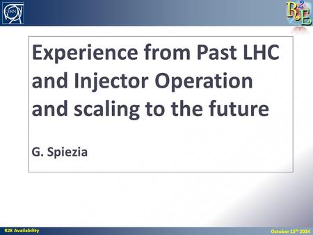 R2E Availability October 15 th 2014 Experience from Past LHC and Injector Operation and scaling to the future G. Spiezia.