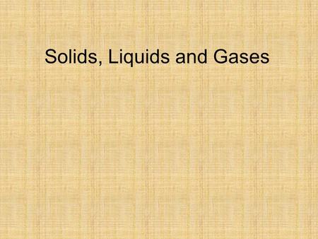 Solids, Liquids and Gases. Specification Solids, liquids and gases Change of state understand the changes that occur when a solid melts to form a liquid,