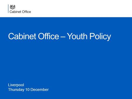 Cabinet Office – Youth Policy Liverpool Thursday 10 December.