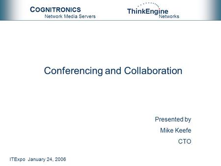 ITExpo January 24, 2006 Networks C OGNITRONICS Network Media Servers Conferencing and Collaboration Mike Keefe CTO Presented by.