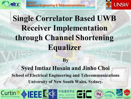 Single Correlator Based UWB Receiver Implementation through Channel Shortening Equalizer By Syed Imtiaz Husain and Jinho Choi School of Electrical Engineering.