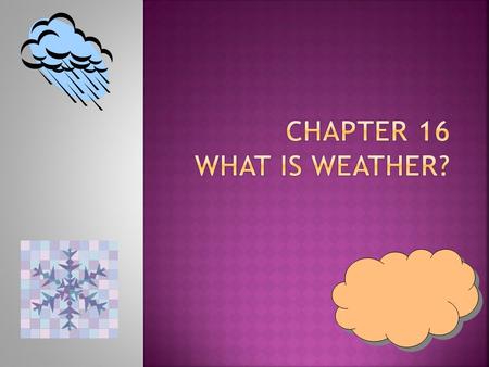  Weather refers to the state of atmosphere at a specific time and place.  Weather describes conditions such as air pressure, wind, temperature, and.