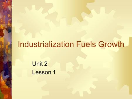 Industrialization Fuels Growth Unit 2 Lesson 1. Objectives:  Review causes and effects of post Civil War Industrial Revolution.  Analyze impact of industrialization.