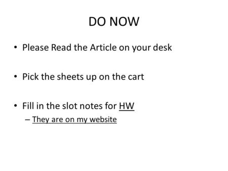 DO NOW Please Read the Article on your desk Pick the sheets up on the cart Fill in the slot notes for HW – They are on my website.