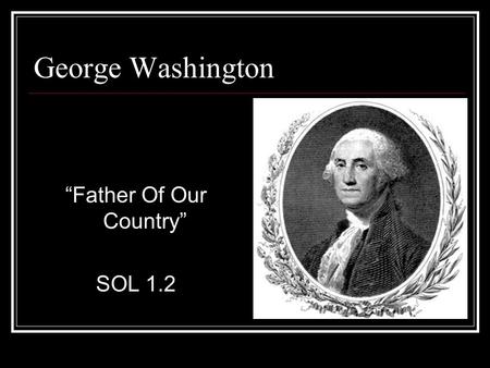 George Washington “Father Of Our Country” SOL 1.2.