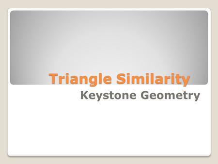 Triangle Similarity Keystone Geometry. 2 Two polygons are similar if and only if their corresponding angles are congruent and the measures of their corresponding.
