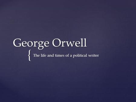 { George Orwell The life and times of a political writer.