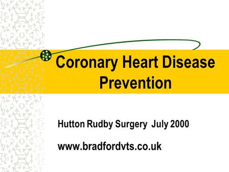 Coronary Heart Disease Prevention Hutton Rudby Surgery July 2000 www.bradfordvts.co.uk.