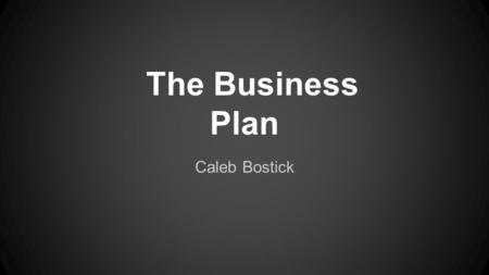 The Business Plan Caleb Bostick. The Business Plan Fundamental element of every business Goal? Profit?