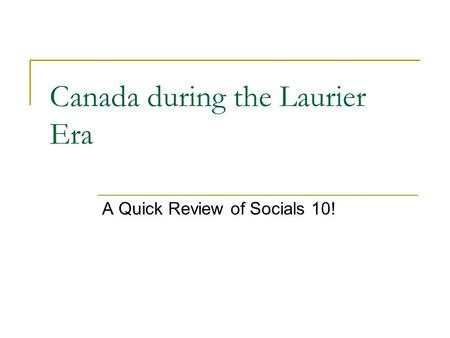 Canada during the Laurier Era A Quick Review of Socials 10!
