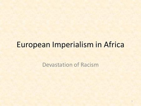 European Imperialism in Africa Devastation of Racism 1.