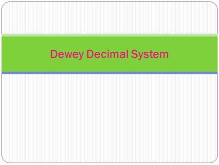 Dewey Decimal System. What is the Dewey Decimal System? Most widely used method for classifying mostly non-fiction books in the library Numerical system.
