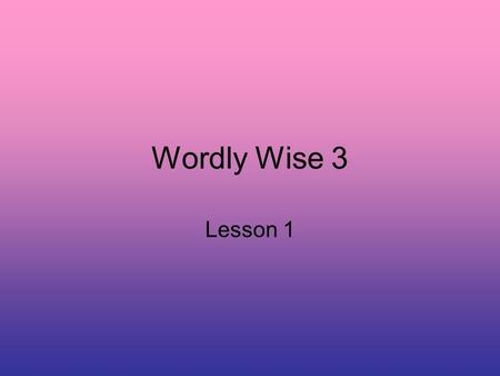 Wordly Wise 3 Lesson 1. affection Noun a fond or tender feeling.