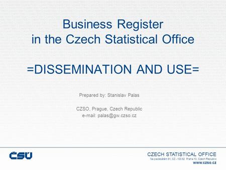 CZECH STATISTICAL OFFICE Na padesátém 81, CZ - 100 82 Praha 10, Czech Republic www.czso.cz Business Register in the Czech Statistical Office =DISSEMINATION.