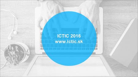 ICTIC 2016 www.ictic.sk. [insert your name here] ICTIC 2015 www.ictic.sk The 5 th International Virtual Conference March 21 – 25, 2016 [insert paper title.
