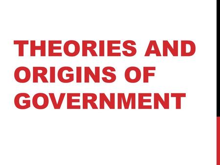 THEORIES AND ORIGINS OF GOVERNMENT OBJECTIVE Students will be able to identify the theories and origins of American Government.